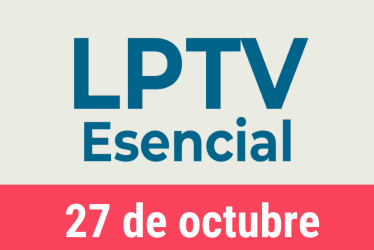 #LPTVEsencial Informativo web 27 de octubre del 2022