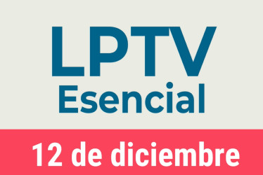 #LPTVEsencial Informativo web 12 de diciembre del 2022