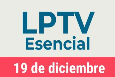 #LPTVEsencial Informativo web 19 de diciembre del 2022