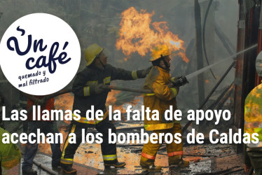 Un Café quemado y mal filtrado, como las garantías que les dan a los bomberos de Caldas