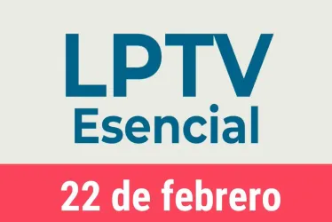 #LPTVEsencial Informativo web 22 de febrero del 2023