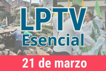 #LPTVEsencial Informativo web 21 de marzo del 2023