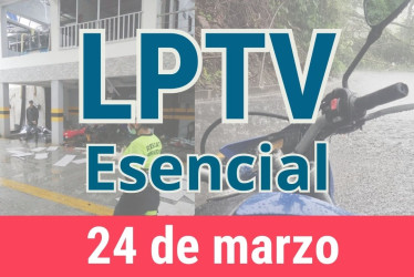 #LPTVEsencial Informativo web 24 de marzo del 2023