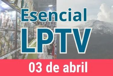 #LPTVEsencial Informativo web 3 de abril del 2023