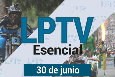 #LPTVEsencial Informativo web 30 de junio del 2023