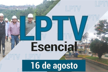 #LPTVEsencial Informativo web 16 de agosto del 2023