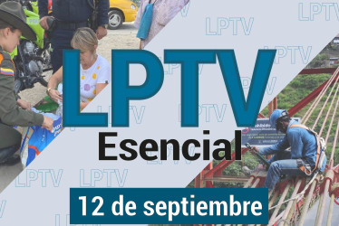 #LPTVEsencial Informativo web 12 de septiembre del 2023