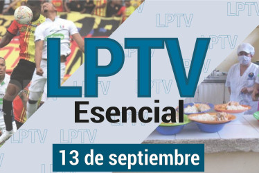 #LPTVEsencial Informativo web 13 de septiembre del 2023