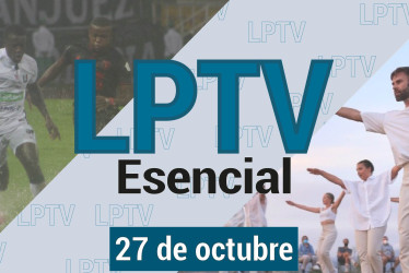 #LPTVEsencial Informativo web 27 de octubre del 2023