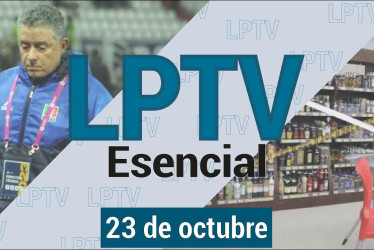 #LPTVEsencial Informativo web 23 de octubre del 2023